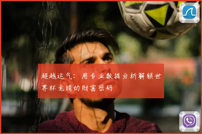超越运气：用专业数据分析解锁世界杯竞猜的财富密码