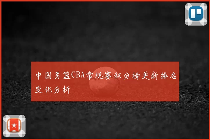 中国男篮CBA常规赛积分榜更新排名变化分析