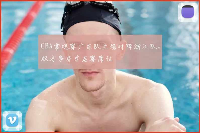 CBA常规赛广东队主场对阵浙江队，双方争夺季后赛席位