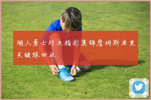 湖人勇士对决精彩集锦詹姆斯库里关键球回放