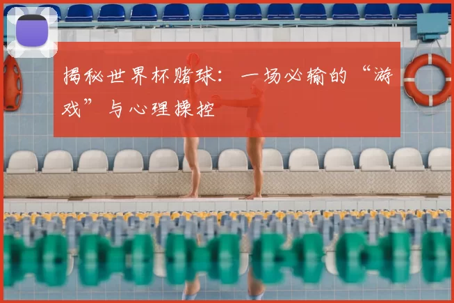 揭秘世界杯赌球：一场必输的“游戏”与心理操控