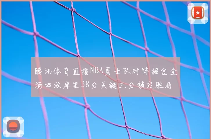 腾讯体育直播NBA勇士队对阵掘金全场回放库里38分关键三分锁定胜局