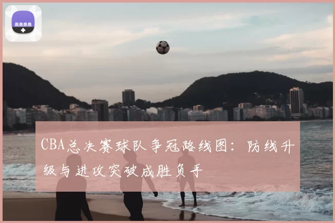 CBA总决赛球队争冠路线图：防线升级与进攻突破成胜负手