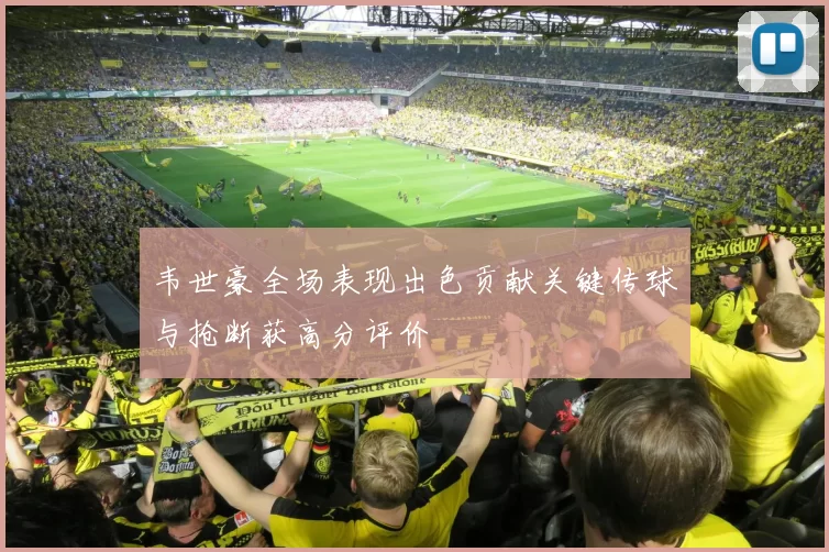 韦世豪全场表现出色贡献关键传球与抢断获高分评价