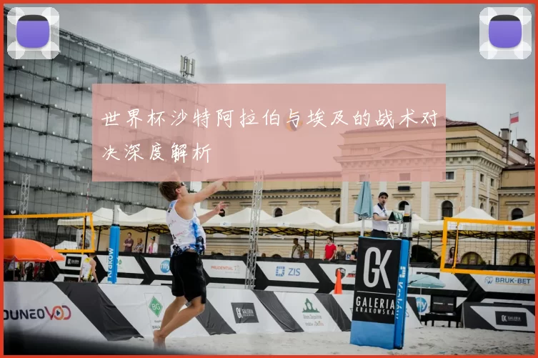 世界杯沙特阿拉伯与埃及的战术对决深度解析
