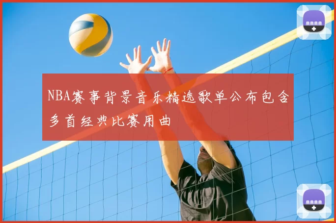 NBA赛事背景音乐精选歌单公布包含多首经典比赛用曲