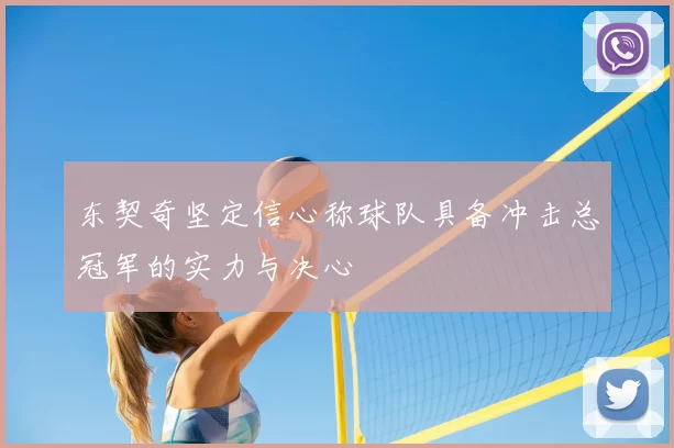 东契奇坚定信心称球队具备冲击总冠军的实力与决心