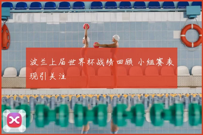波兰上届世界杯战绩回顾 小组赛表现引关注