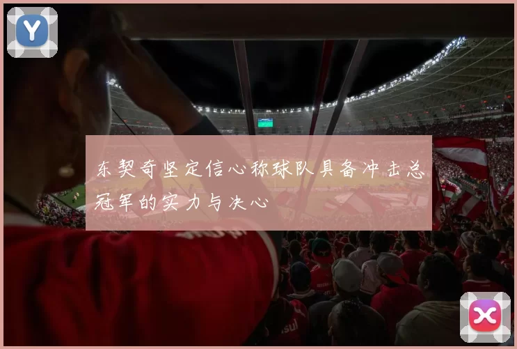 东契奇坚定信心称球队具备冲击总冠军的实力与决心
