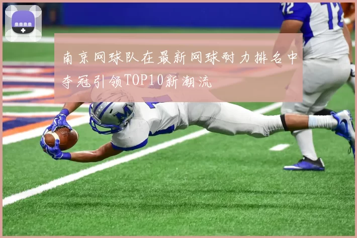 南京网球队在最新网球耐力排名中夺冠引领TOP10新潮流